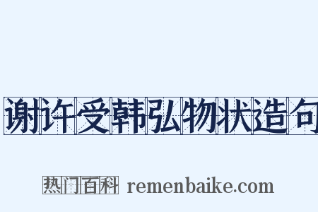 谢许受韩弘物状造句是什么意思的图片